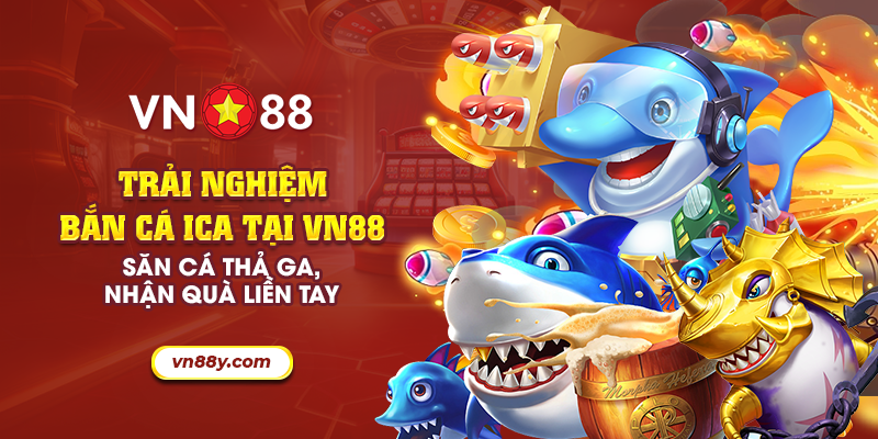 Trải nghiệm Bắn Cá ICA tại VN88: Săn cá thả ga, nhận quà liền t 1 8 trai nghiem ban ca ica tai vn88 san ca tha ga nhan qua lien tay