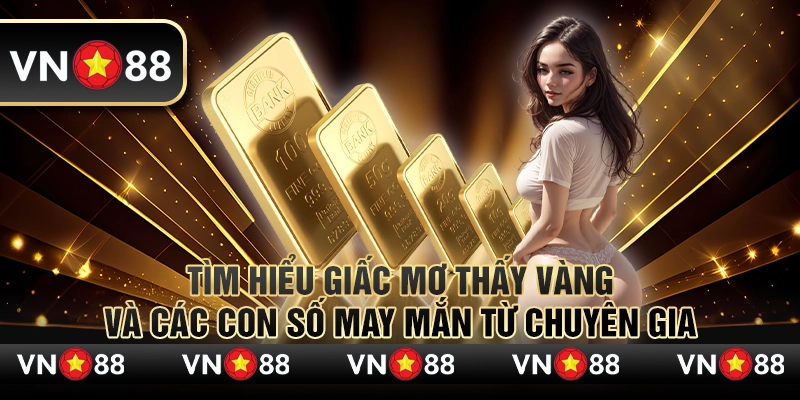 Tìm hiểu nằm mơ thấy vàng và các con số may mắn từ chuyên gia 3 Tìm hiểu giấc mơ thấy vàng và các con số may mắn từ chuyên gia