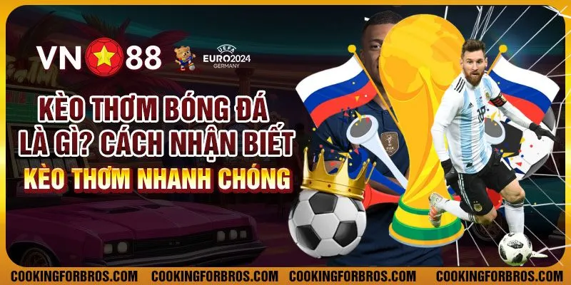 Kèo thơm bóng đá là gì? Cách nhận biết kèo thơm nhanh chóng 1 Kèo thơm bóng đá là gì? Cách nhận biết kèo thơm nhanh chóng