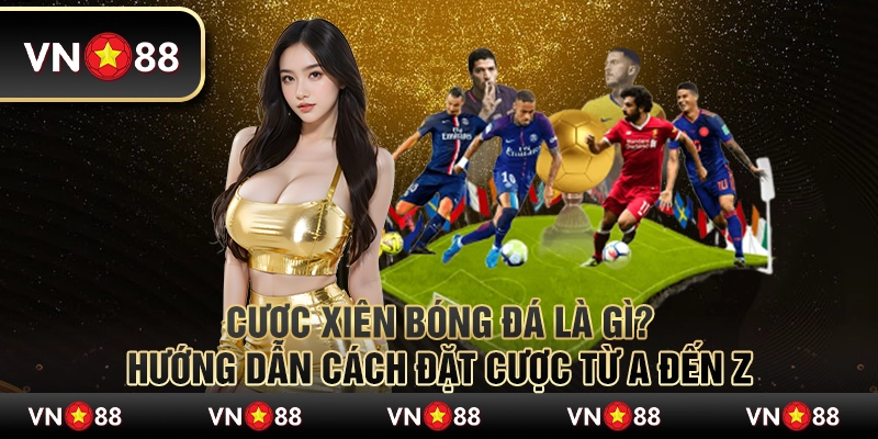 Cược xiên bóng đá là gì? Hướng dẫn cách đặt cược từ A đến Z 1 Cược xiên bóng đá là gì? Hướng dẫn cách đặt cược từ A đến Z