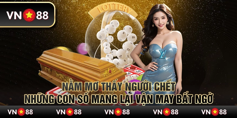 Nằm mơ thấy người chết – Những con số mang lại vận may bất ngờ 1 Nằm mơ thấy người chết – Những con số mang lại vận may bất ngờ