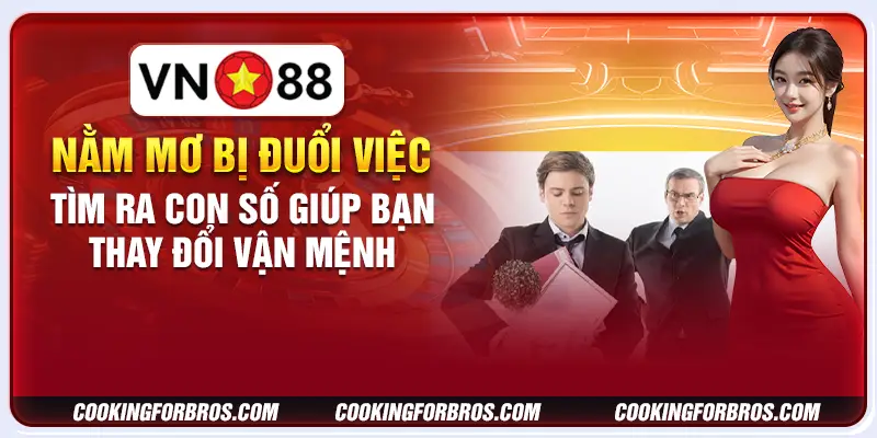 Nằm mơ bị đuổi việc: Tìm ra con số giúp bạn thay đổi vận mệnh 2 Nằm mơ bị đuổi việc: Tìm ra con số giúp bạn thay đổi vận mệnh